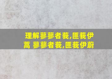 理解蓼蓼者莪,匪莪伊蒿 蓼蓼者莪,匪莪伊蔚